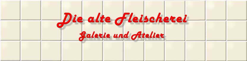 Die alte Fleischerei Galerie und Atelier